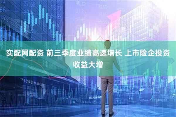 实配网配资 前三季度业绩高速增长 上市险企投资收益大增