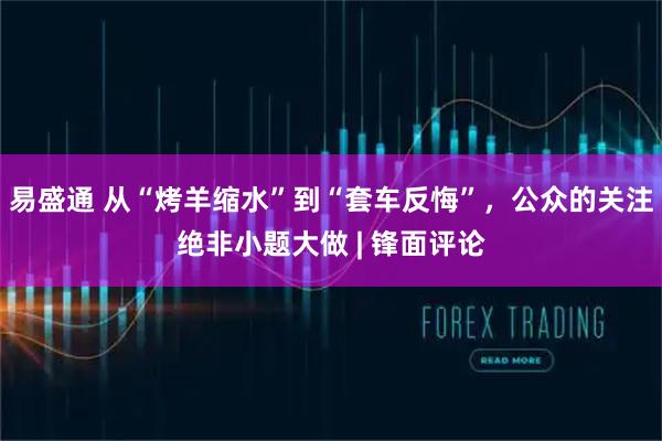 易盛通 从“烤羊缩水”到“套车反悔”，公众的关注绝非小题大做 | 锋面评论